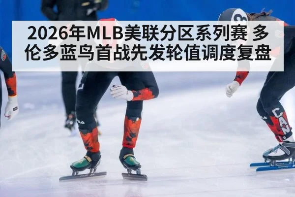 2026年MLB美联分区系列赛 多伦多蓝鸟首战先发轮值调度复盘 | 9game app