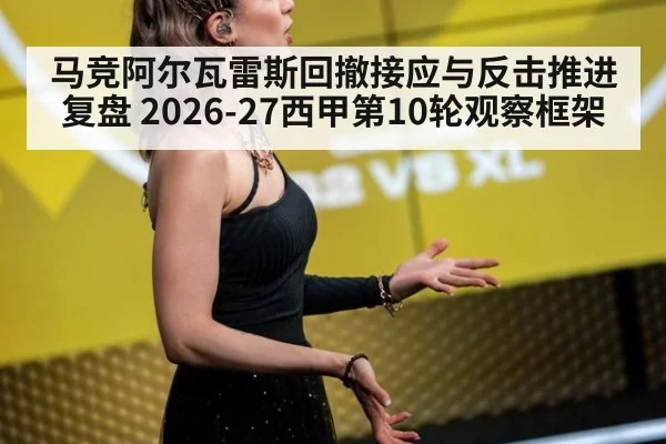 马竞阿尔瓦雷斯回撤接应与反击推进复盘 2026-27西甲第10轮观察框架 | 9game app